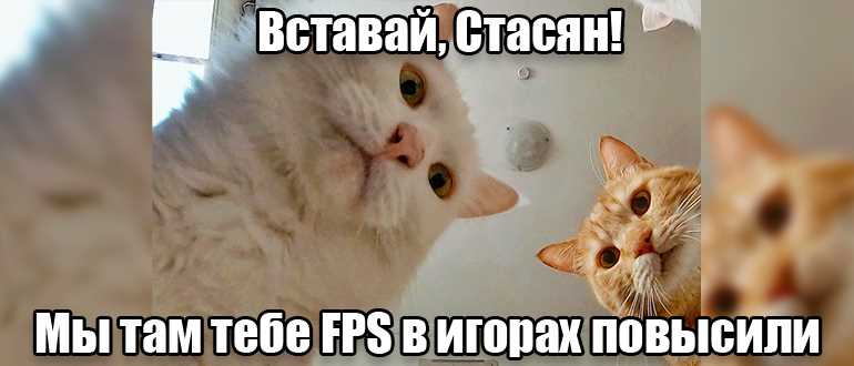 Как повысить FPS в играх: решение Бородача