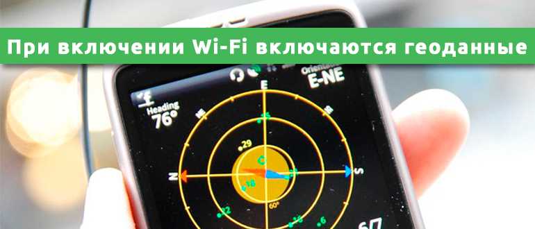 При включении Wi-Fi включаются геоданные: как отключить геолокацию