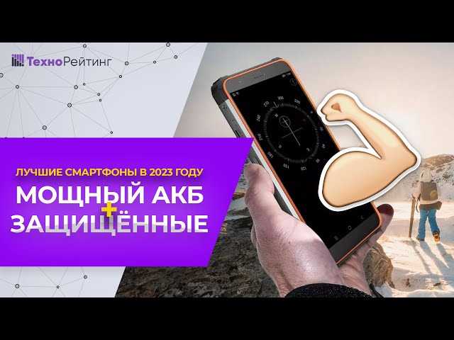 Рейтинг неубиваемых смартфонов с мощным аккумулятором и хорошей камерой — ТОП-13 и характеристики